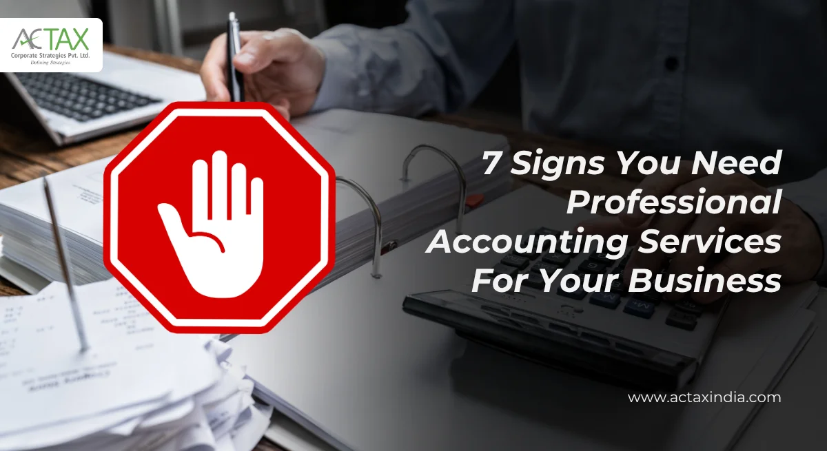 7 Signs You Need Professional Accounting Services For Your Business - Actax India
